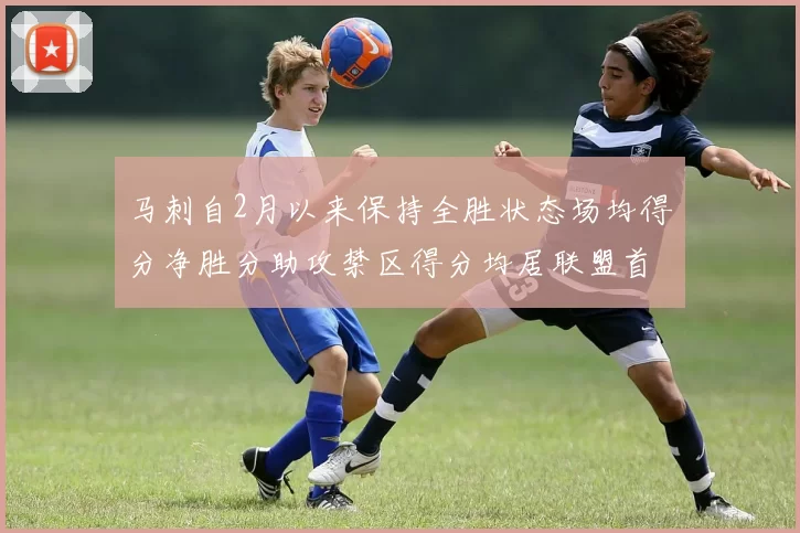 马刺自2月以来保持全胜状态场均得分净胜分助攻禁区得分均居联盟首位