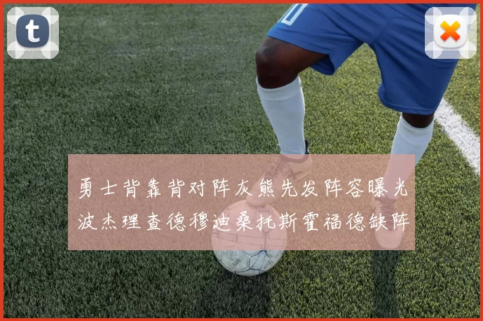 勇士背靠背对阵灰熊先发阵容曝光波杰理查德穆迪桑托斯霍福德缺阵追梦